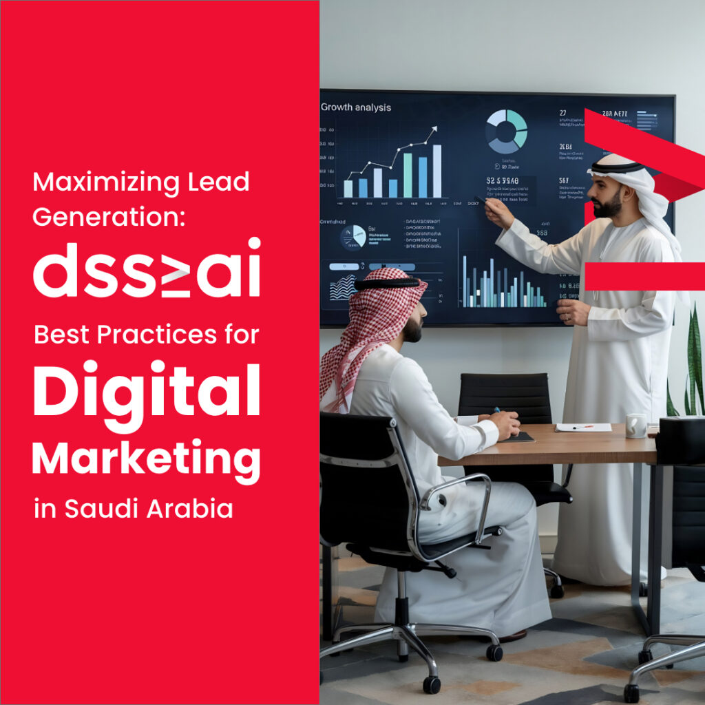 Maximizing Lead Generation :- DSS-AI’s Best Practices for Digital Marketing in Saudi Arabia 