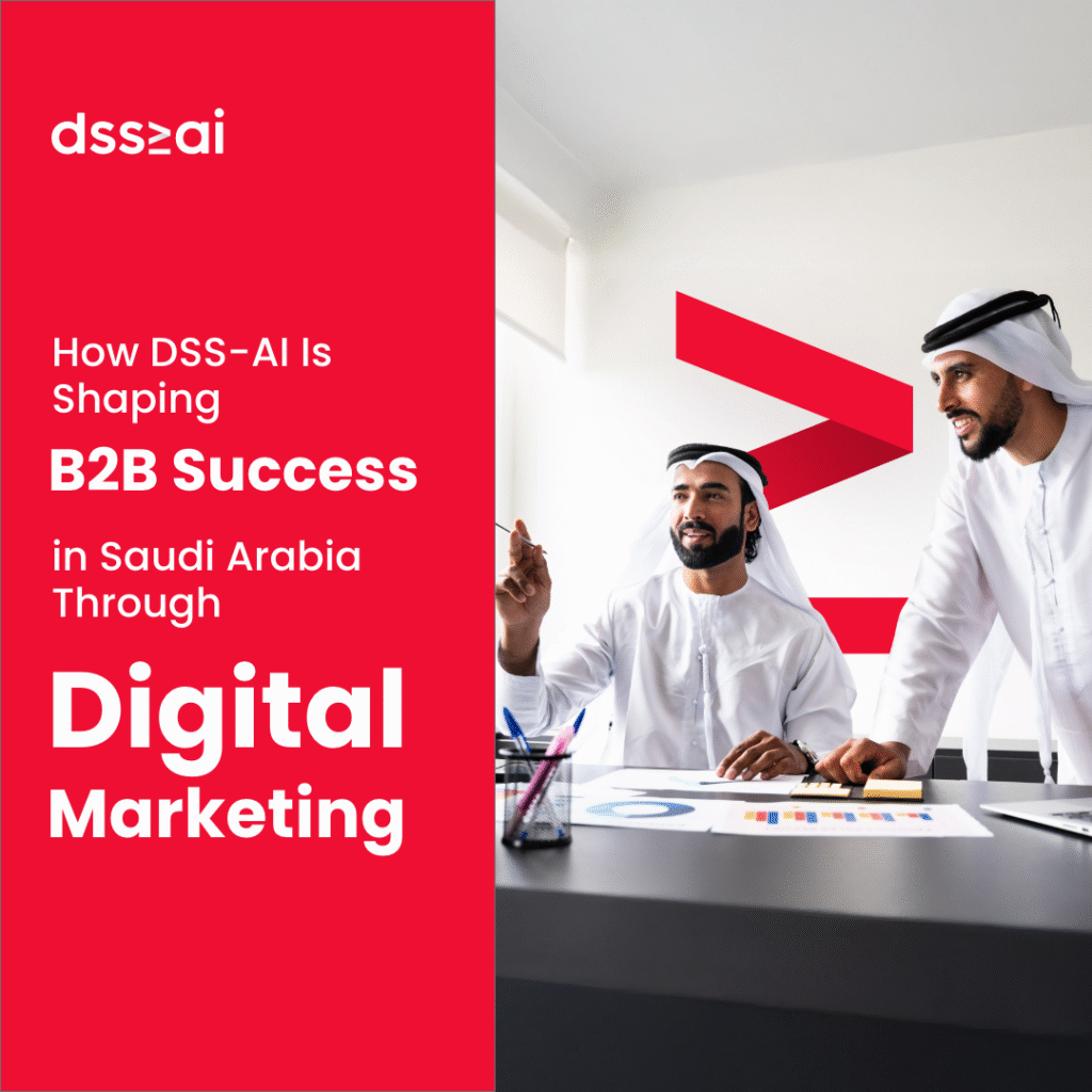 How DSS-AI Is Shaping B2B Success in Saudi Arabia Through Digital Marketing