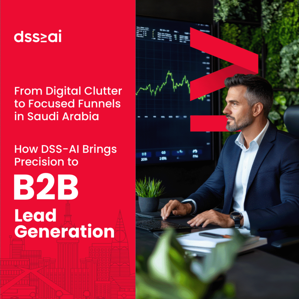 From Digital Clutter to Focused Funnels in Saudi Arabia: How DSS-AI Brings Precision to B2B Lead Generation Services 