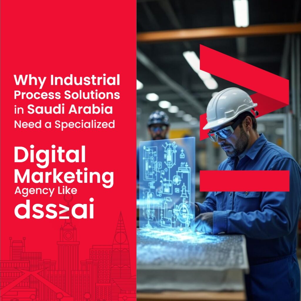 Why Industrial Process Solutions Need a Digital Marketing Agency in Saudi Arabia Like dss‑ai   