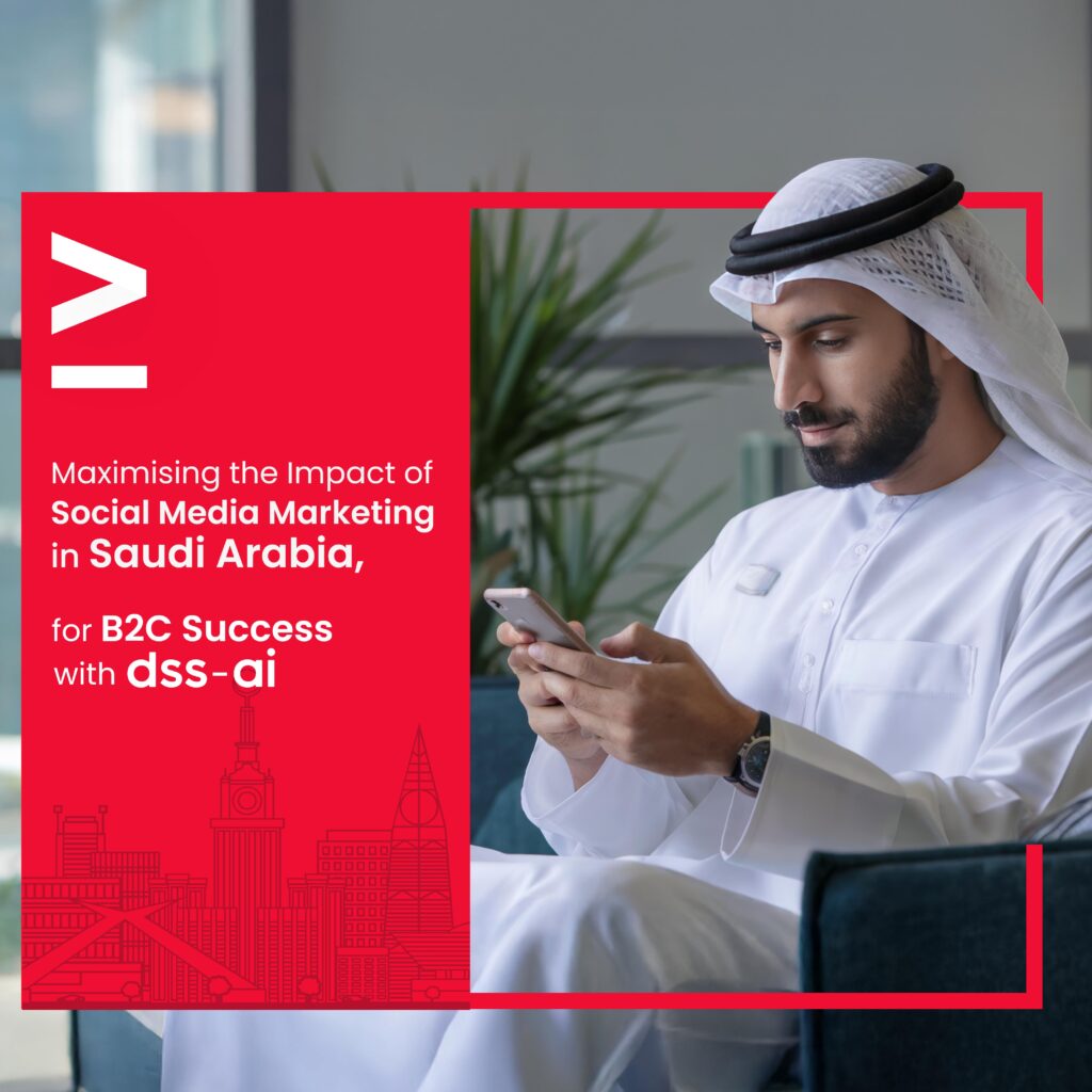Maximizing the Impact of social media marketing in Saudi Arabia for B2C Success with dss-ai