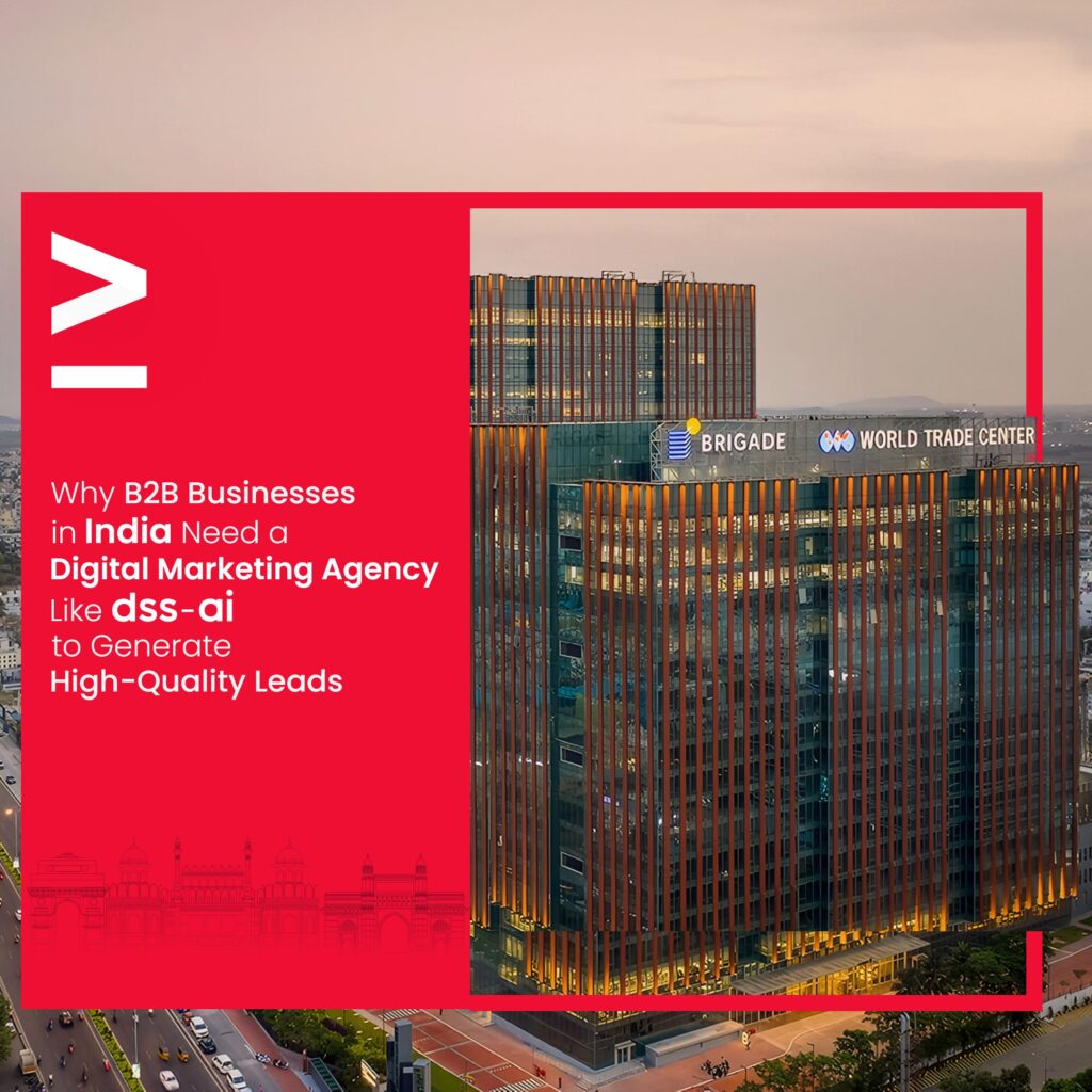 Why B2B Businesses in India Need a Digital Marketing Agency Like dss-ai to Generate High-Quality Leads