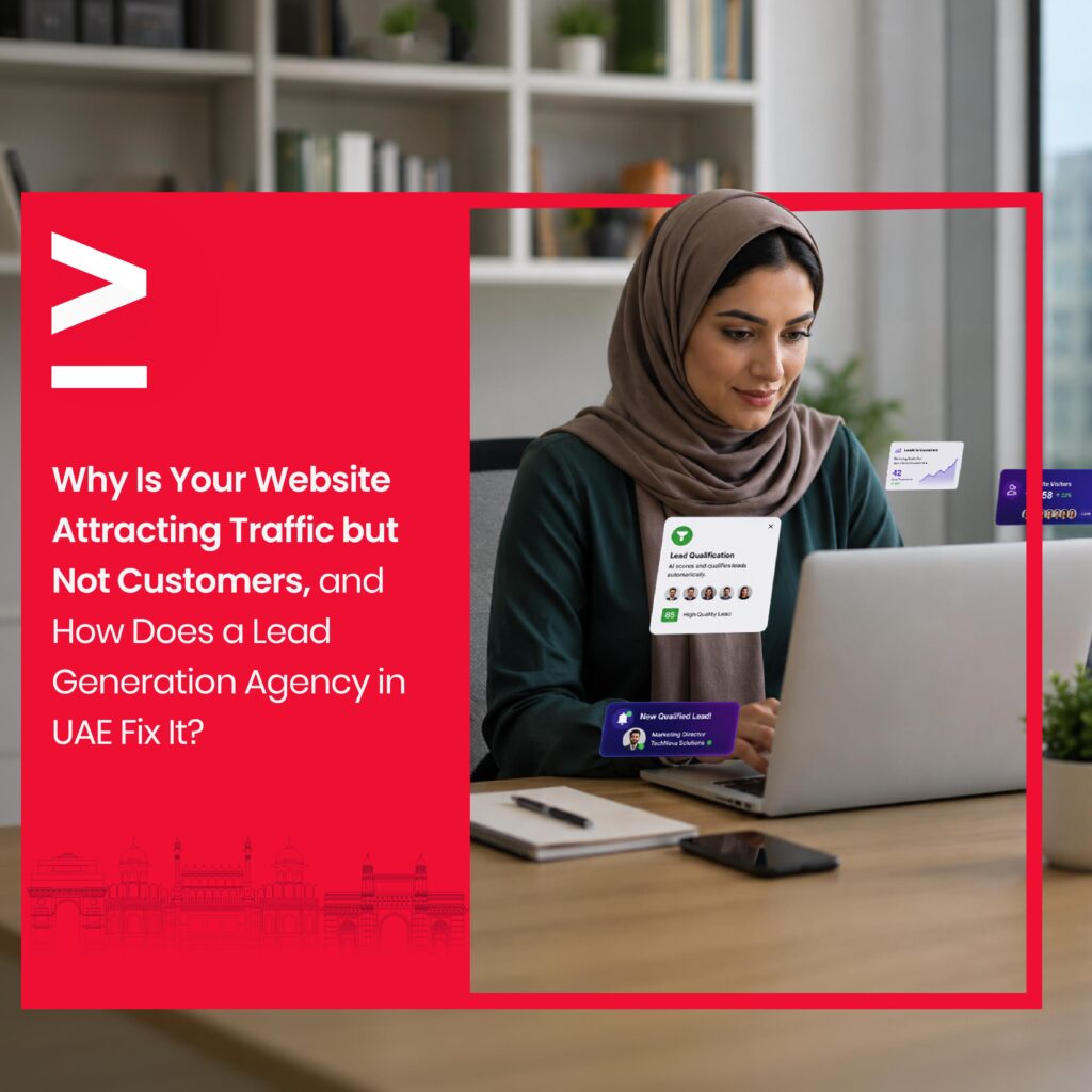 Why Is Your Website Attracting Traffic but Not Customers, and How a Lead Generation Agency in UAE Fixes It?